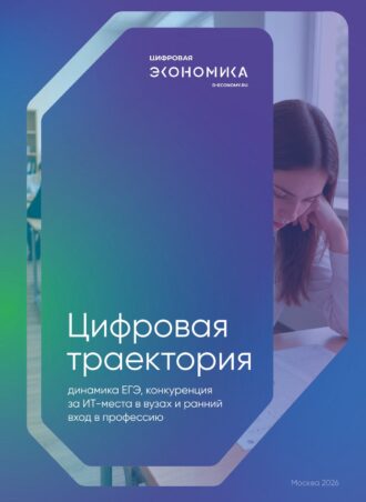  Цифровая траектория: динамика ЕГЭ, конкуренция за ИТ-места в вузах и ранний вход в профессию